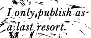 I_Only_Publish_As_A_Last_Resort